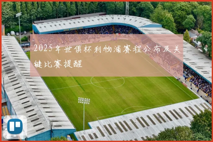 2025年世俱杯利物浦赛程公布及关键比赛提醒