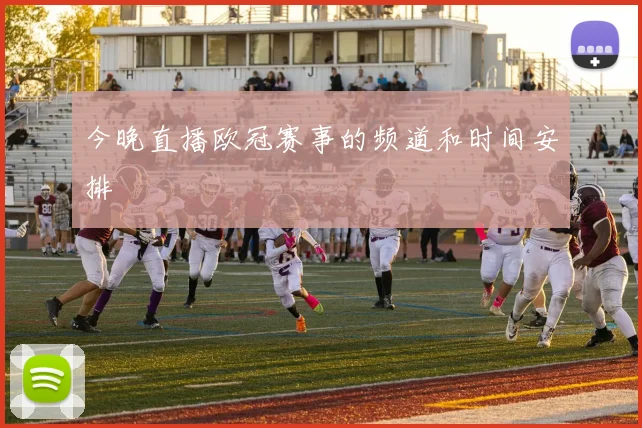 今晚直播欧冠赛事的频道和时间安排