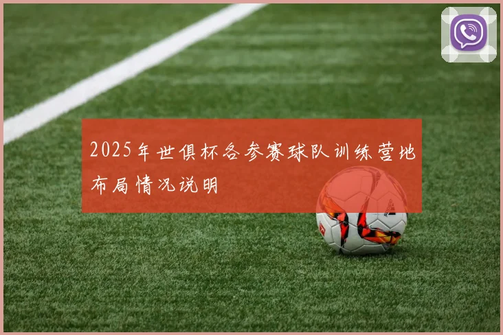 2025年世俱杯各参赛球队训练营地布局情况说明
