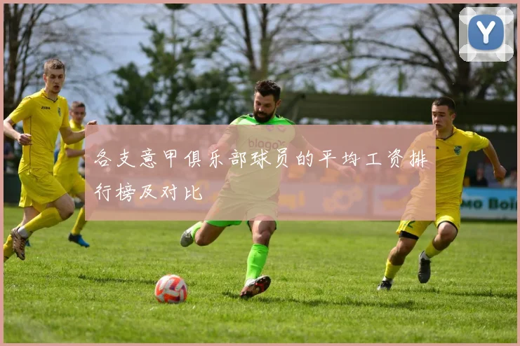 各支意甲俱乐部球员的平均工资排行榜及对比